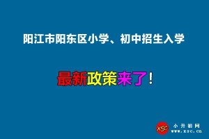 2022年阳江市阳东区小学、初中招生入学最新政策