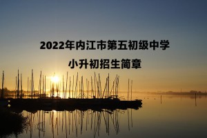 2022年内江市第五初级中学小升初招生简章