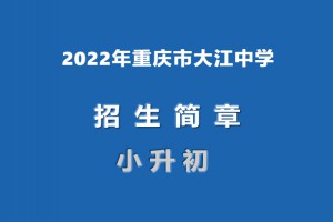 2022年重庆市大江中学小升初招生简章(附招生划片范围)