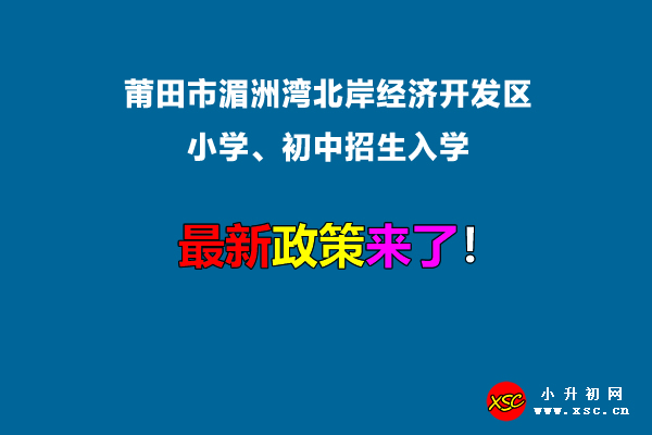 2022年莆田市湄洲湾北岸经济开发区小学、初中招生入学最新政策.jpg