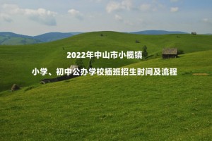 2022年中山市小榄镇小学、初中公办学校插班招生时间及流程