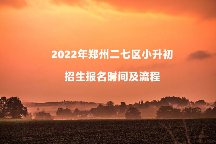 2022年郑州二七区小升初招生报名时间及流程.jpg