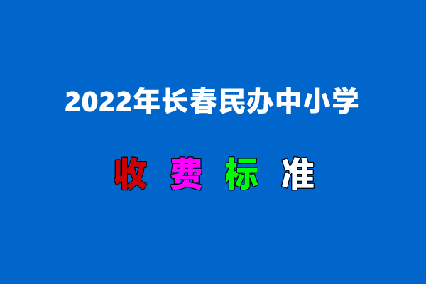 2022年长春民办中小学收费标准一览.jpg