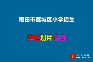 2022年莆田市荔城区小学招生划片范围一览