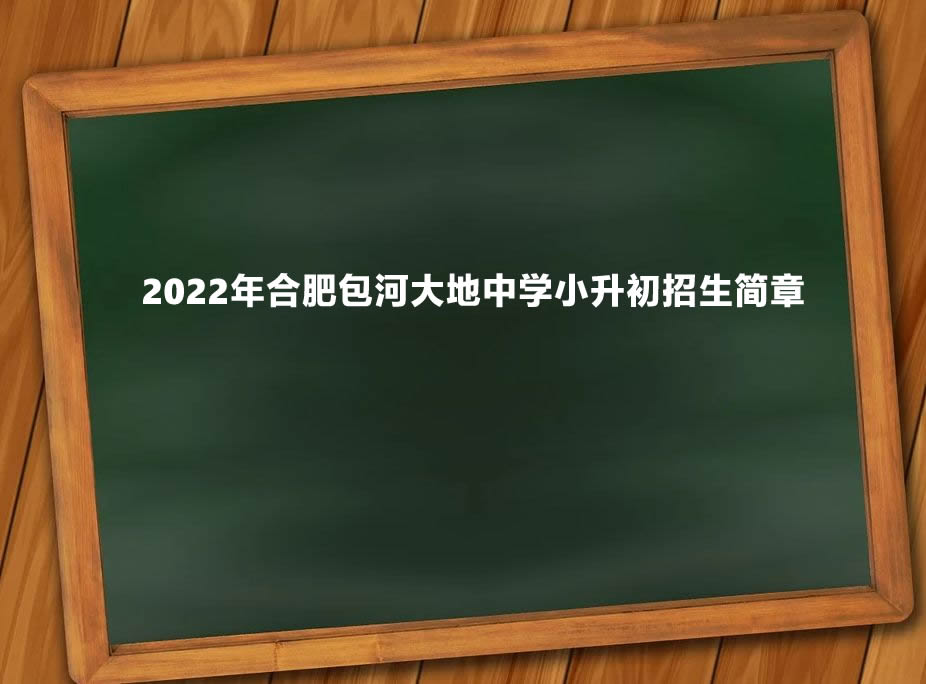 2022年合肥包河大地中学小升初招生简章.jpg