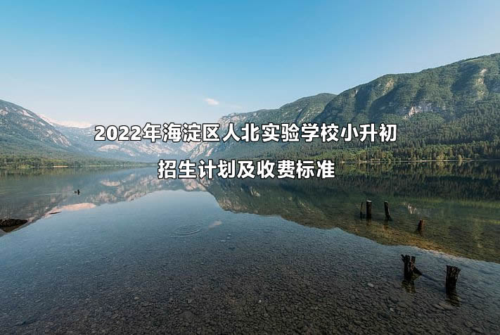 2022年海淀区人北实验学校小升初招生计划及收费标准.jpg