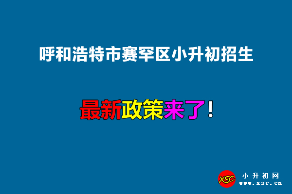 2022年呼和浩特市赛罕区小升初招生入学最新政策.jpg