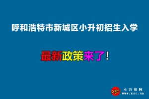 2022年呼和浩特市新城区小升初招生入学最新政策