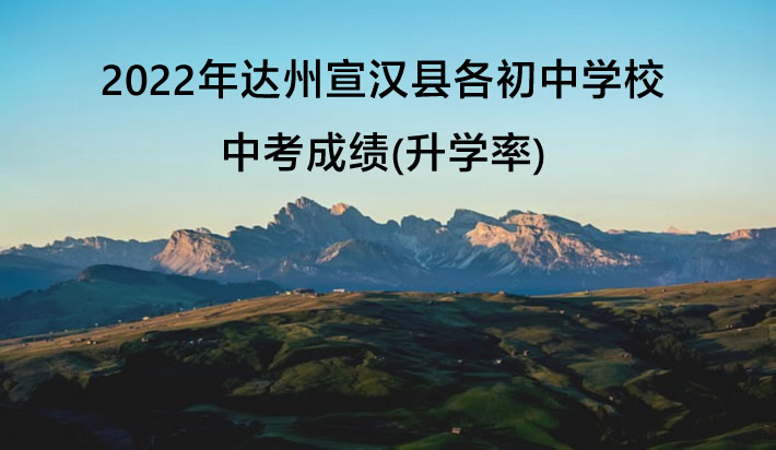 2022年达州宣汉县各初中学校中考成绩(升学率)一览.jpg