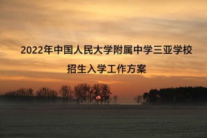 2022年中国人民大学附属中学三亚学校招生入学工作方案(小学、初中)