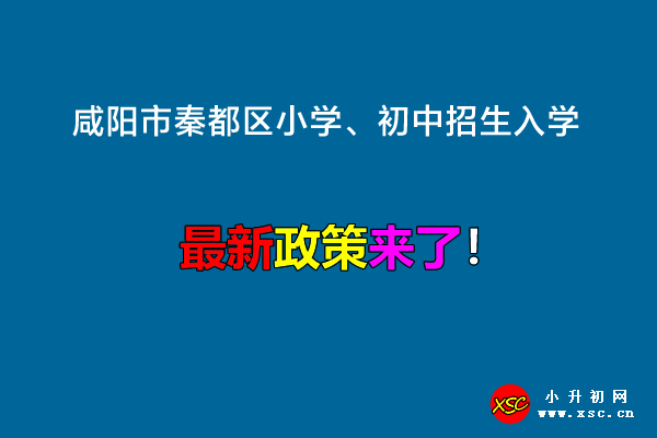 2022年咸阳市秦都区小学、初中招生入学最新政策.jpg