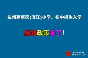 2022年杭州高新区(滨江)小学、初中招生入学最新政策