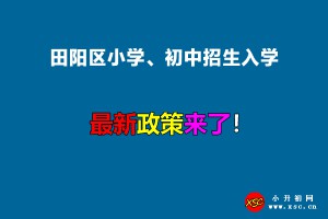 2022年田阳区小学、初中招生入学最新政策