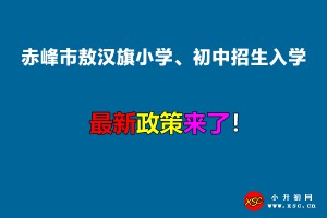 2022年赤峰市敖汉旗小学、初中招生入学最新政策