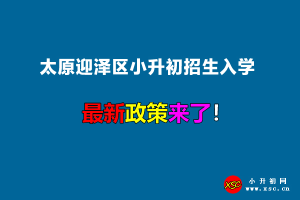 2022年太原迎泽区小升初招生入学最新政策.jpg