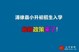 2022年清徐县小升初招生入学最新政策(附报名时间及网址)