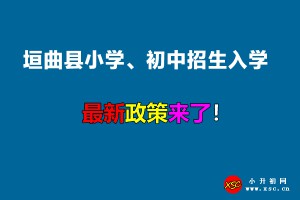 2022年垣曲县小学、初中招生入学最新政策