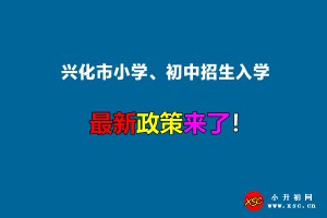 2022年兴化市小学、初中招生入学最新政策