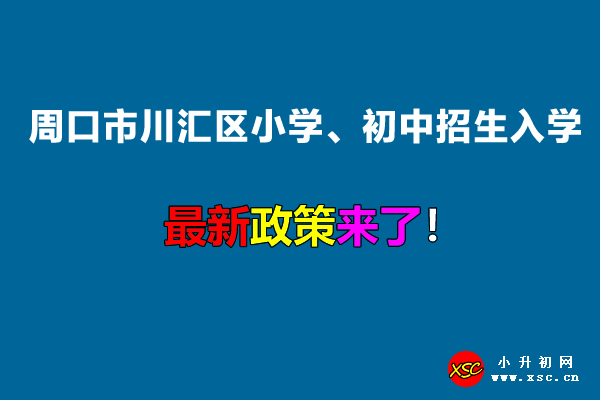 2022年周口市川汇区小学、初中招生入学最新政策.jpg