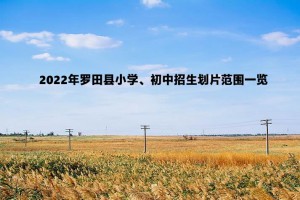 2022年罗田县小学、初中招生划片范围一览