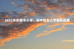 2022年乐陵市小学、初中招生入学最新政策