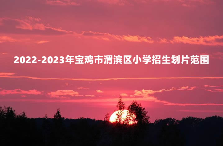 2022-2023年宝鸡市渭滨区小学招生划片范围一览.jpg