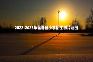 2022-2023年蕲春县小学招生划片范围一览