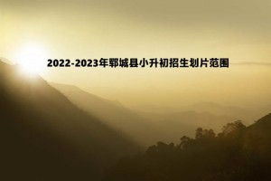 2022-2023年郓城县小升初招生划片范围一览