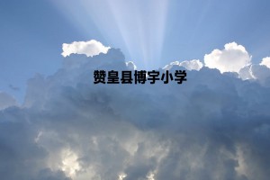 赞皇县博宇小学收费标准(学费)及学校简介