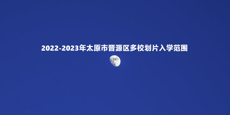 2022-2023年太原市晋源区多校划片入学范围.jpg