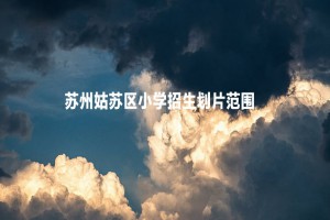 2022-2023年苏州姑苏区小学招生划片范围一览