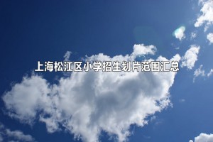 2022-2023年上海松江区小学招生划片范围汇总