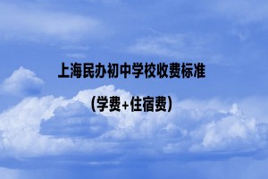 2022-2023年上海民办初中学校收费标准(学费+住宿费)汇总