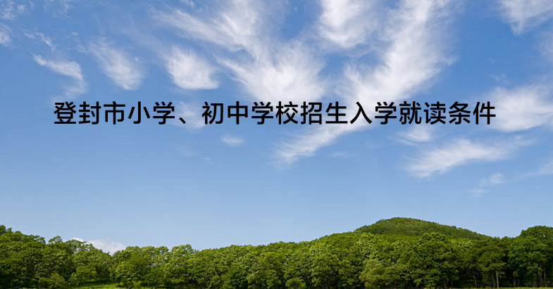 2023年登封市小学、初中学校招生入学就读条件.jpg