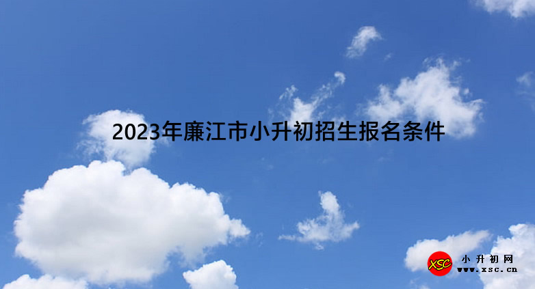 2023年廉江市小升初招生报名条件.jpg