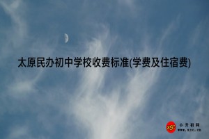 2022-2023年太原民办初中学校收费标准(学费及住宿费)