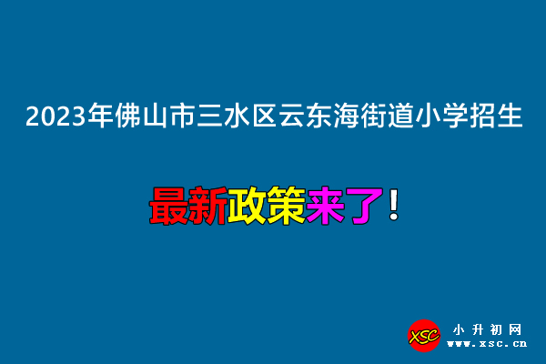 2023年佛山市三水区云东海街道小学招生入学最新政策.jpg