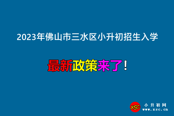 2023年佛山市三水区小升初招生入学最新政策.jpg