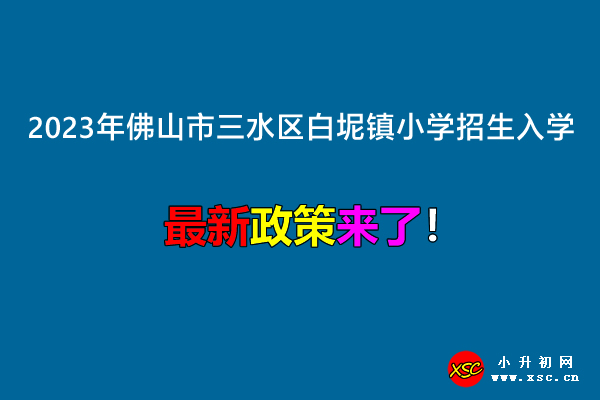 2023年佛山市三水区白坭镇小学招生入学最新政策.jpg