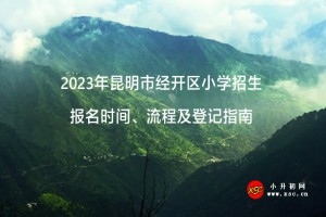 2023年昆明市经开区小学招生报名时间、流程及登记指南