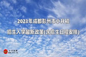 2023年成都彭州市小升初招生入学最新政策(含招生日程安排)