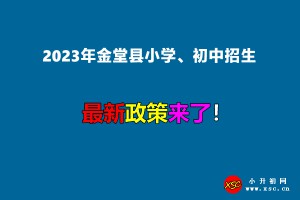 2023年金堂县小学、初中招生入学最新政策(含招生日程安排)