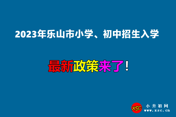 2023年乐山市小学、初中招生入学最新政策.jpg