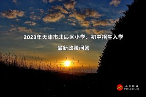 2023年天津市北辰区小学、初中招生入学最新政策问答