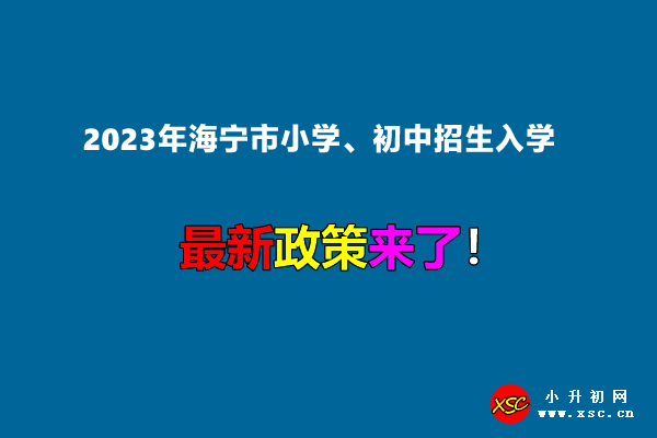 2023年海宁市小学、初中招生入学最新政策.jpg