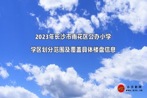 2023年长沙市雨花区公办小学学区划分范围及覆盖具体楼盘信息