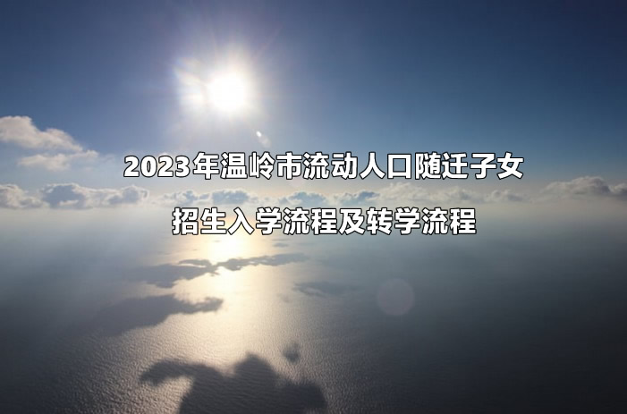 2023年温岭市流动人口随迁子女招生入学流程及转学流程.jpg