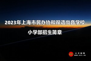 2023年上海市民办协和双语尚音学校小学部招生简章及收费标准