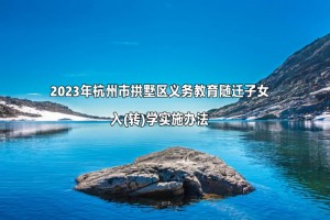 2023年杭州市拱墅区随迁子女入学最新政策(附申请时间及流程)