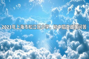 2023年上海市松江区小学、初中招生政策问答